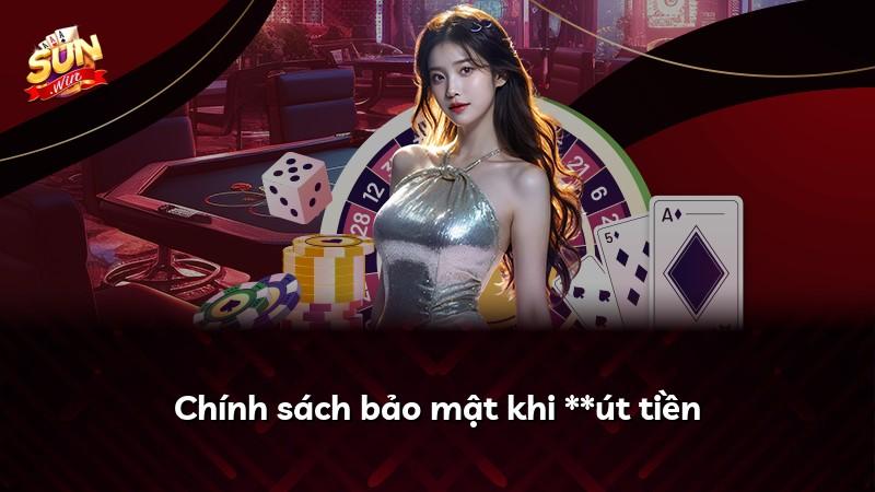 Chính sách bảo mật khi **út tiền