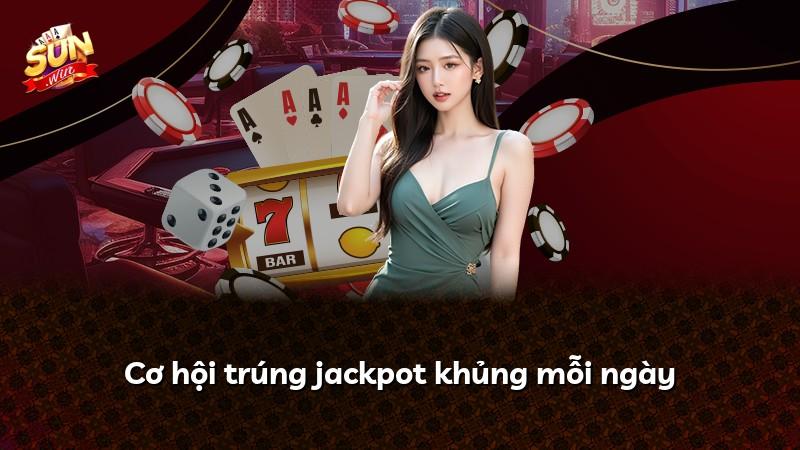 Cơ hội trúng jackpot khủng mỗi ngày