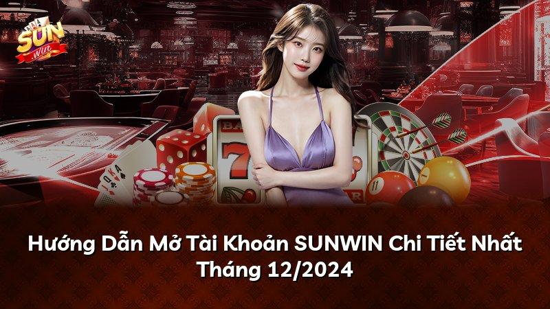 Hướng Dẫn Mở Tài Khoản SUNWIN Chi Tiết Nhất Tháng 12/2024