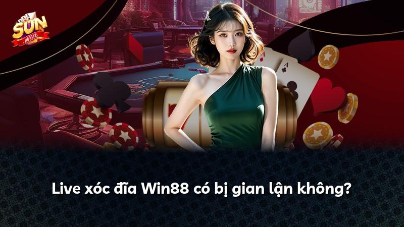 Live xóc đĩa Win88 có bị gian lận không?