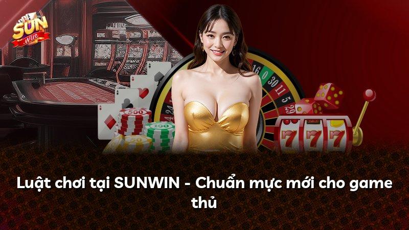 Luật chơi tại SUNWIN - Chuẩn mực mới cho game thủ