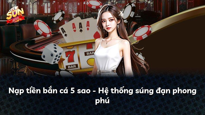 Nạp tiền bắn cá 5 sao - Hệ thống súng đạn phong phú
