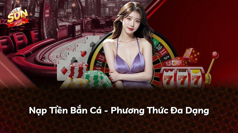 Nạp Tiền Bắn Cá - Phương Thức Đa Dạng