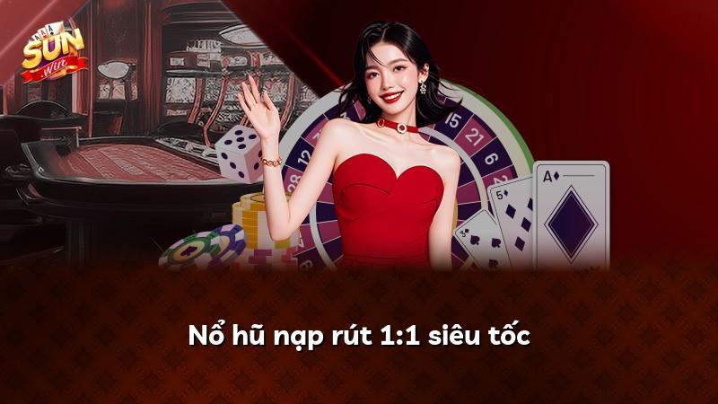 Nổ hũ nạp rút 1:1 siêu tốc