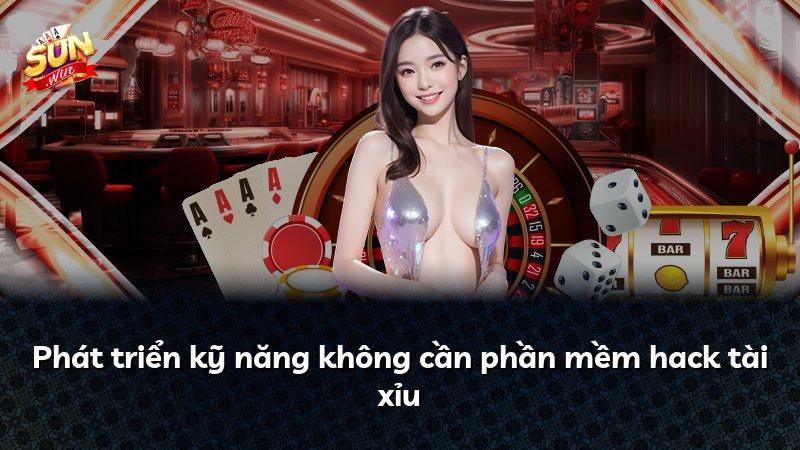 Phát triển kỹ năng không cần phần mềm hack tài xỉu