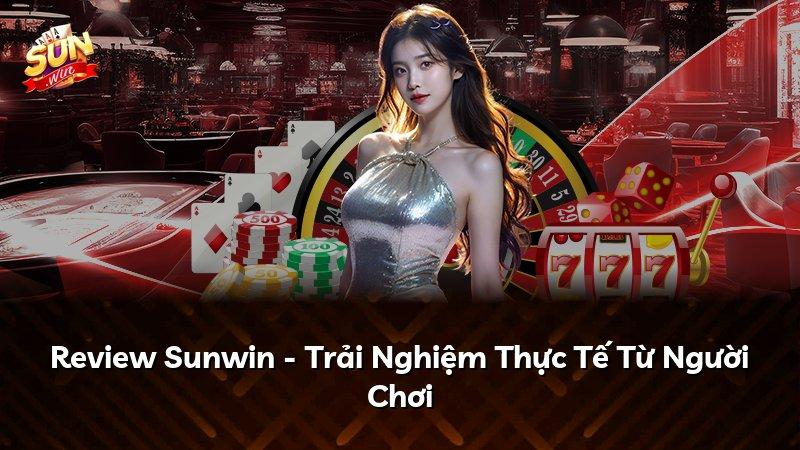 Review Sunwin - Trải Nghiệm Thực Tế Từ Người Chơi