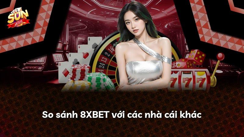 So sánh 8XBET với các nhà cái khác