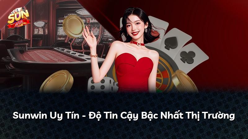 Sunwin Uy Tín - Độ Tin Cậy Bậc Nhất Thị Trường