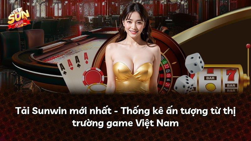 Tải Sunwin mới nhất - Thống kê ấn tượng từ thị trường game Việt Nam
